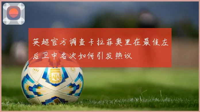 英超官方调查卡拉菲奥里在最佳左后卫中名次如何引发热议