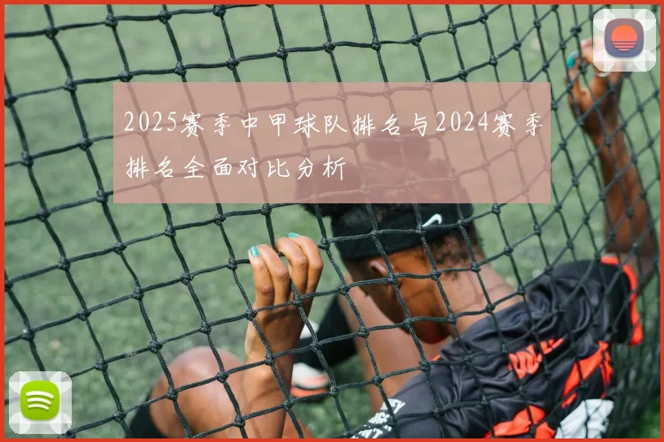 2025赛季中甲球队排名与2024赛季排名全面对比分析