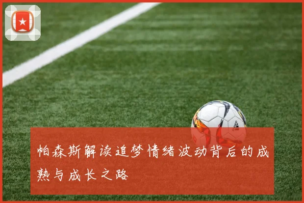 帕森斯解读追梦情绪波动背后的成熟与成长之路